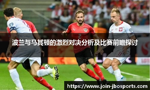波兰与马其顿的激烈对决分析及比赛前瞻探讨